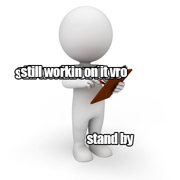 still workin on it vro — stand by